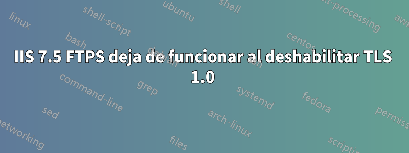 IIS 7.5 FTPS deja de funcionar al deshabilitar TLS 1.0