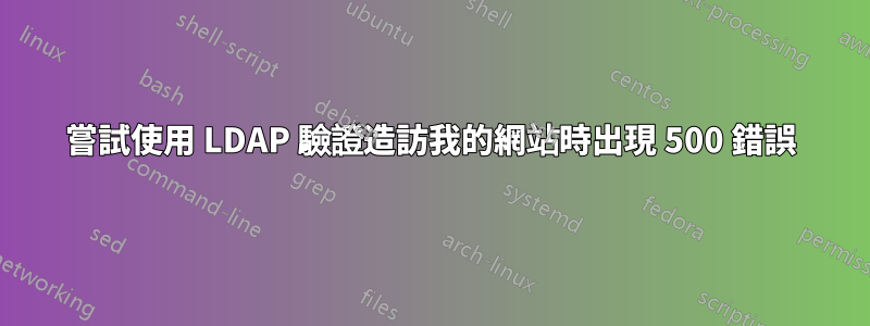 嘗試使用 LDAP 驗證造訪我的網站時出現 500 錯誤