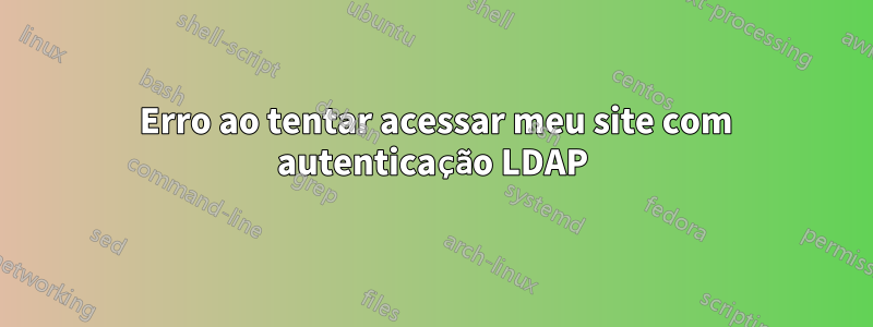 500 Erro ao tentar acessar meu site com autenticação LDAP