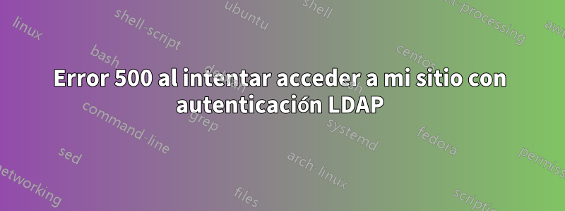 Error 500 al intentar acceder a mi sitio con autenticación LDAP