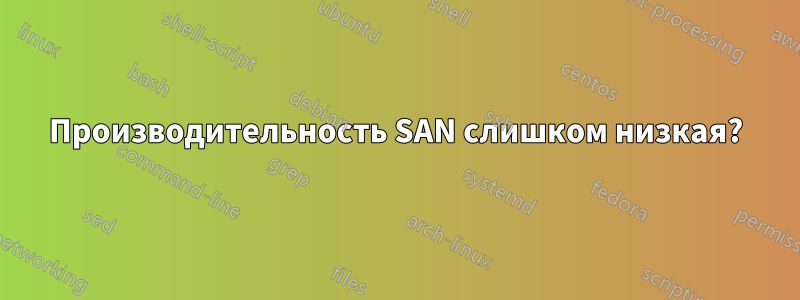 Производительность SAN слишком низкая?