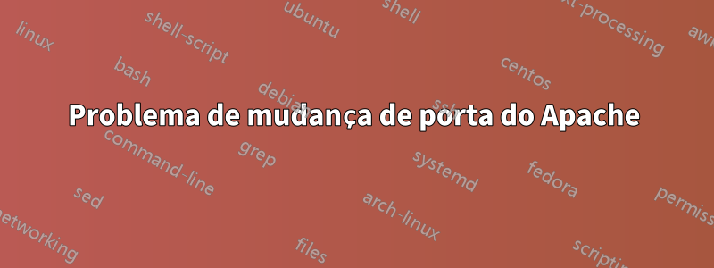 Problema de mudança de porta do Apache