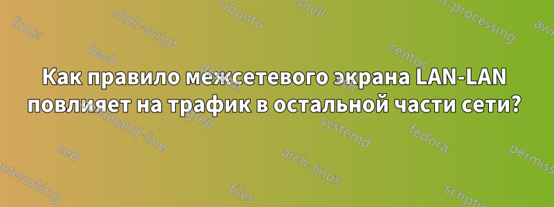 Как правило межсетевого экрана LAN-LAN повлияет на трафик в остальной части сети?