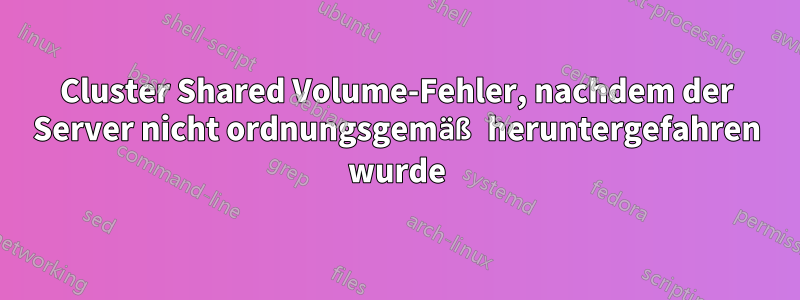 Cluster Shared Volume-Fehler, nachdem der Server nicht ordnungsgemäß heruntergefahren wurde