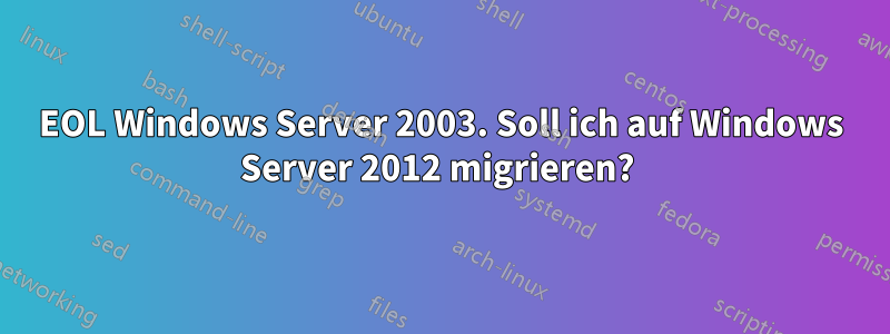 EOL Windows Server 2003. Soll ich auf Windows Server 2012 migrieren? 