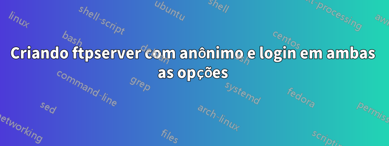 Criando ftpserver com anônimo e login em ambas as opções