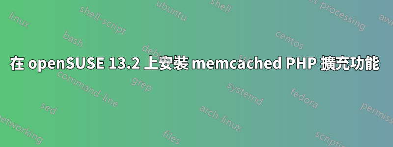 在 openSUSE 13.2 上安裝 memcached PHP 擴充功能