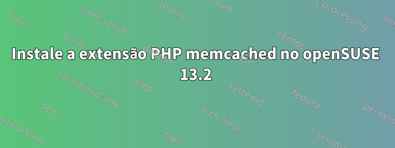 Instale a extensão PHP memcached no openSUSE 13.2