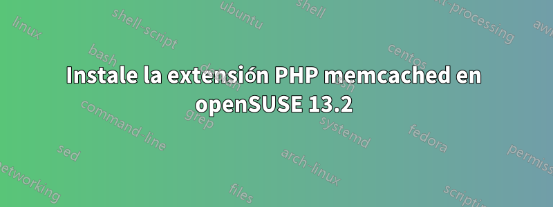 Instale la extensión PHP memcached en openSUSE 13.2