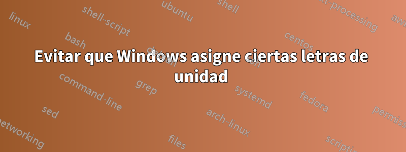 Evitar que Windows asigne ciertas letras de unidad