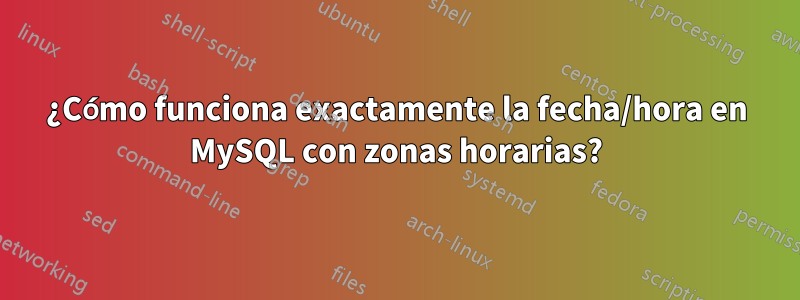 ¿Cómo funciona exactamente la fecha/hora en MySQL con zonas horarias?