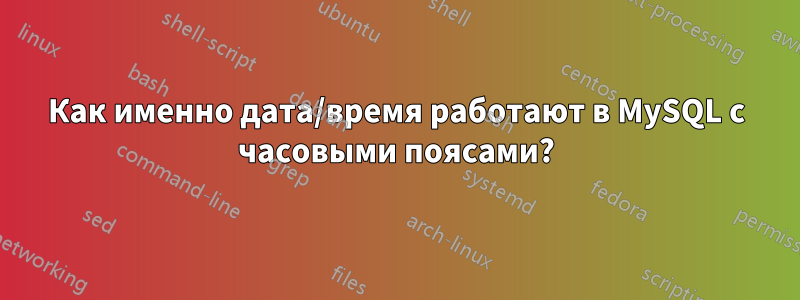 Как именно дата/время работают в MySQL с часовыми поясами?