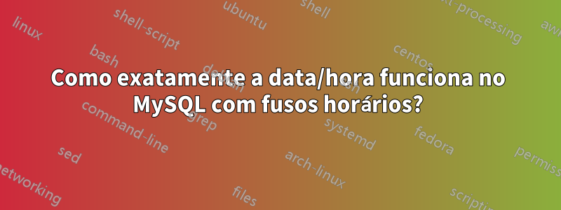 Como exatamente a data/hora funciona no MySQL com fusos horários?