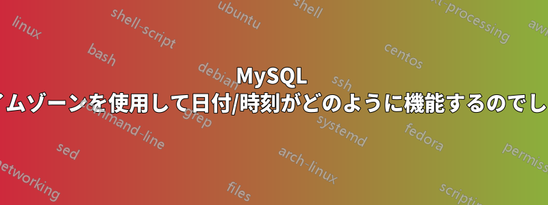 MySQL ではタイムゾーンを使用して日付/時刻がどのように機能するのでしょうか?