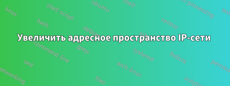 Увеличить адресное пространство IP-сети