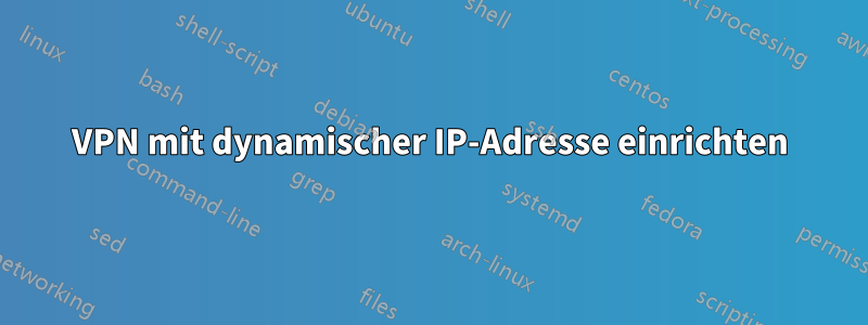 VPN mit dynamischer IP-Adresse einrichten