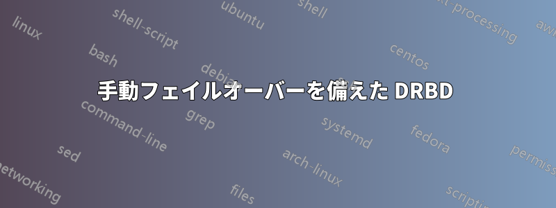 手動フェイルオーバーを備えた DRBD