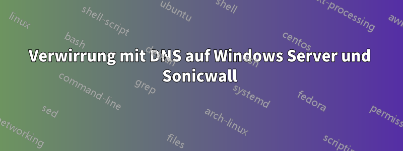 Verwirrung mit DNS auf Windows Server und Sonicwall