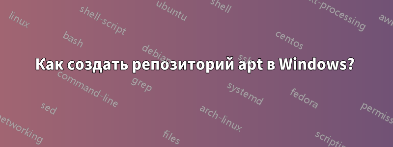 Как создать репозиторий apt в Windows?