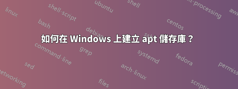 如何在 Windows 上建立 apt 儲存庫？