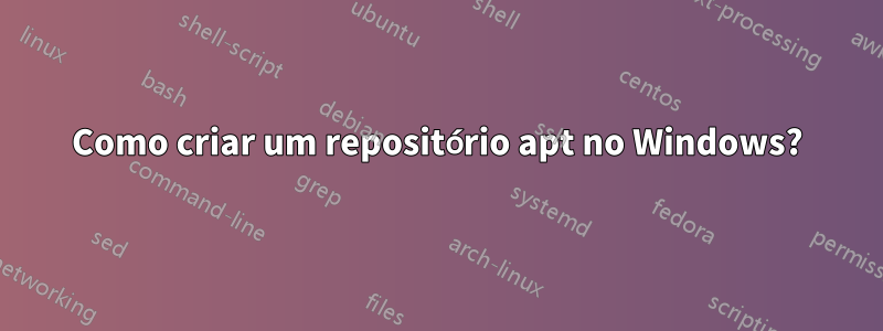 Como criar um repositório apt no Windows?