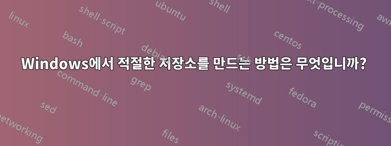 Windows에서 적절한 저장소를 만드는 방법은 무엇입니까?