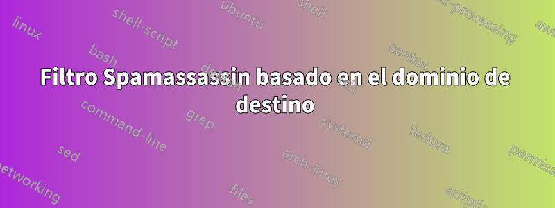 Filtro Spamassassin basado en el dominio de destino