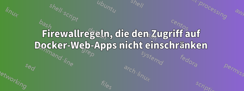 Firewallregeln, die den Zugriff auf Docker-Web-Apps nicht einschränken