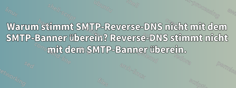 Warum stimmt SMTP-Reverse-DNS nicht mit dem SMTP-Banner überein? Reverse-DNS stimmt nicht mit dem SMTP-Banner überein.