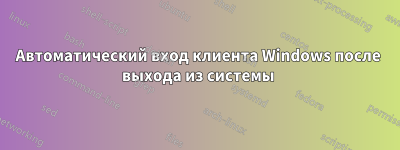 Автоматический вход клиента Windows после выхода из системы