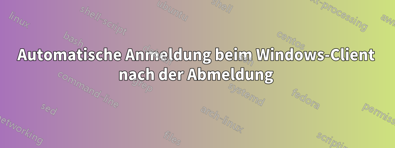 Automatische Anmeldung beim Windows-Client nach der Abmeldung