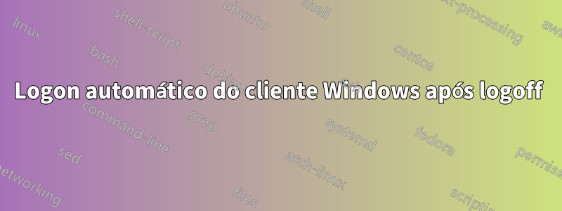 Logon automático do cliente Windows após logoff