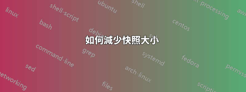 如何減少快照大小