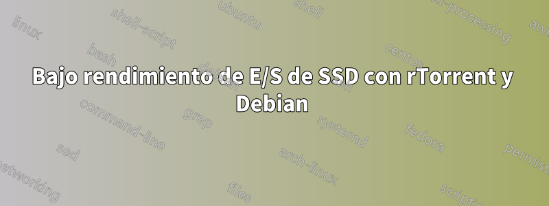 Bajo rendimiento de E/S de SSD con rTorrent y Debian