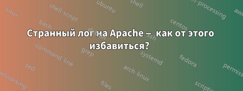 Странный лог на Apache — как от этого избавиться? 