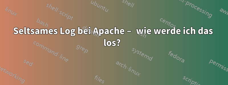 Seltsames Log bei Apache – wie werde ich das los? 