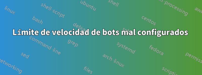 Límite de velocidad de bots mal configurados