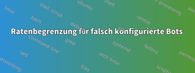 Ratenbegrenzung für falsch konfigurierte Bots