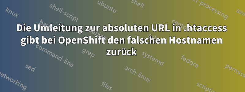 Die Umleitung zur absoluten URL in .htaccess gibt bei OpenShift den falschen Hostnamen zurück