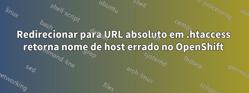 Redirecionar para URL absoluto em .htaccess retorna nome de host errado no OpenShift