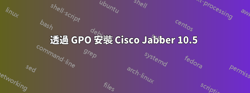 透過 GPO 安裝 Cisco Jabber 10.5