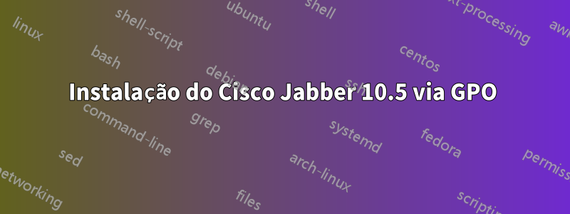 Instalação do Cisco Jabber 10.5 via GPO