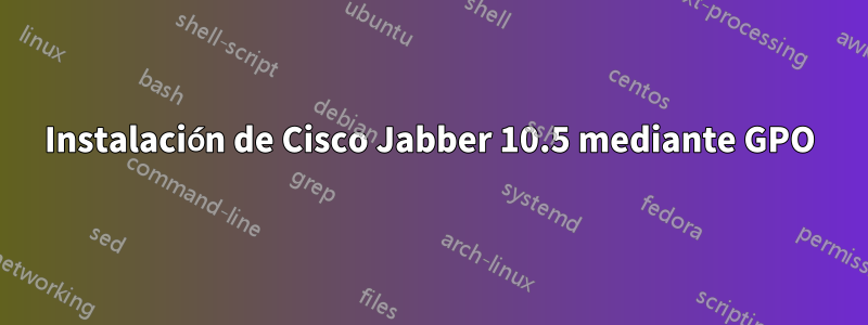 Instalación de Cisco Jabber 10.5 mediante GPO