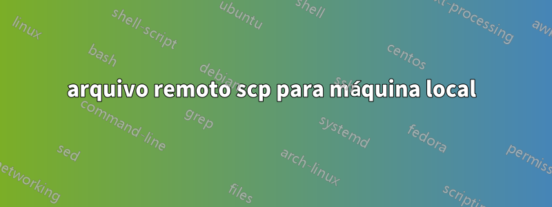 arquivo remoto scp para máquina local 