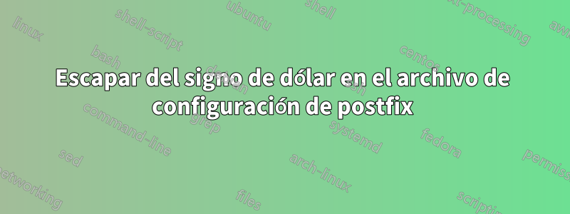 Escapar del signo de dólar en el archivo de configuración de postfix