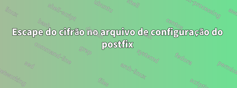 Escape do cifrão no arquivo de configuração do postfix