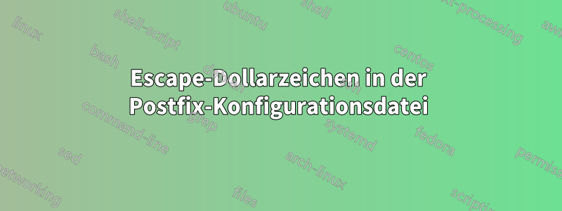 Escape-Dollarzeichen in der Postfix-Konfigurationsdatei