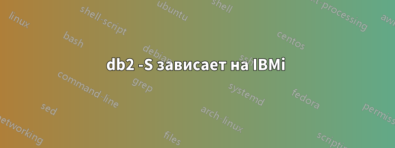 db2 -S зависает на IBMi