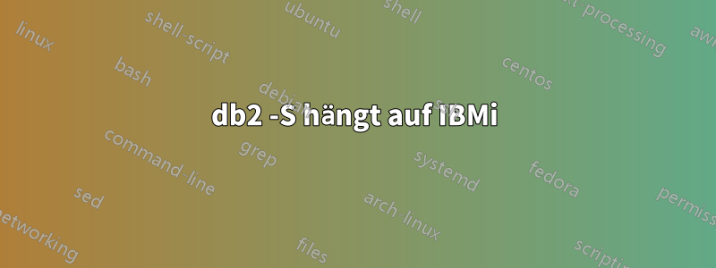 db2 -S hängt auf IBMi