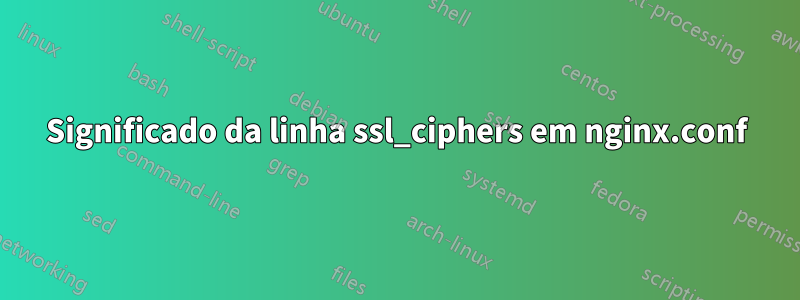 Significado da linha ssl_ciphers em nginx.conf